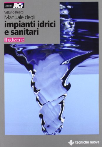 Manuale degli impianti idrici e sanitari. Progetto idrico e sanità ambientale