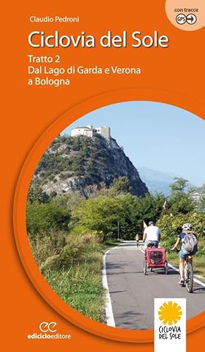 Ciclovia del Sole. Tratto 2. Dal lago di Garda e Verona a Bologna. Ediz. a spirale. Dal lago di Garda e vr a Bologna (Vol. 2) (Cicloguide)