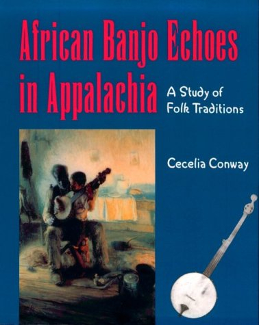 African Banjo Echoes in Appalachia: A Study of Folk Traditions (PUBLICATIONS OF THE AMERICAN FOLKLORE SOCIETY NEW SERIES)