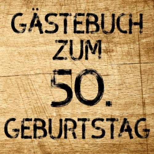 Gästebuch zum 50. Geburtstag: Erinnerungsbuch zum Eintragen von Geburtstagsgrüßen zum 50. - In toller Holz-Optik - 110 Seiten Größe 21cm x 21cm