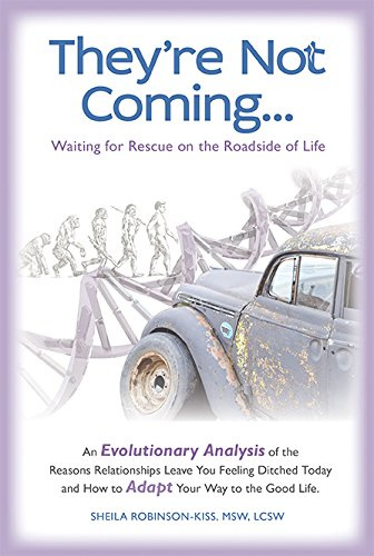 They're Not Coming...SIGNED COPY WITH PERSONAL MESSAGE WHEN BOUGHT NEW! Waiting for Rescue on the Roadside of Life. An Evolutionary Analysis of the Reasons Relationships Leave You Feeling Ditched Today and How to Adapt Your Way to the Good Life.