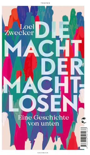 Die Macht der Machtlosen: Eine Geschichte von unten