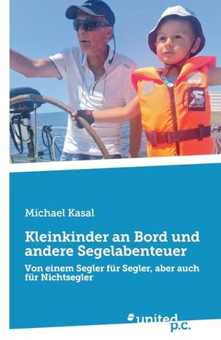Kleinkinder an Bord und andere Segelabenteuer: Von einem Segler für Segler, aber auch für Nichtsegler