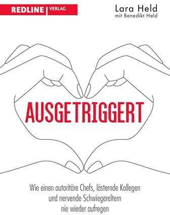 Ausgetriggert: Wie einen autoritäre Chefs, lästernde Kollegen und nervende Schwiegereltern nie wieder aufregen