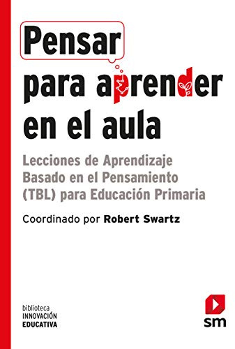 Pensar para aprender en el aula: Lecciones de Aprendizaje Basado en el Pensamiento (TBL) para Educación Primaria: 29 (Biblioteca Innovación Educativa)