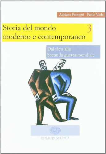 Storia del mondo moderno e contemporaneo. Per le Scuole superiori. Dal 1870 alla seconda guerra mondiale. Dalla guerra fredda alla globalizzazione (Vol. 3)