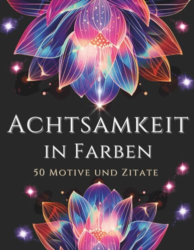 Achtsamkeit in Farben - Malbuch für Erwachsene 50 Motive & Zitate: Ausmalbuch zur Entspannung
