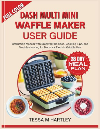 DASH MULTI MINI WAFFLE MAKER USER GUIDE: Instruction Manual with Breakfast Recipes, Cooking Tips, and Troubleshooting for Nonstick Electric Griddle Use