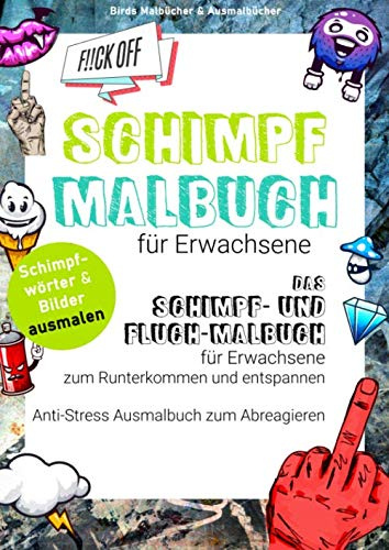 Schimpfmalbuch für Erwachsene: Das Schimpf- und Fluch-Malbuch für Erwachsene zum Runterkommen und Entspannen. Anti-Stress Ausmalbuch zum Abreagieren
