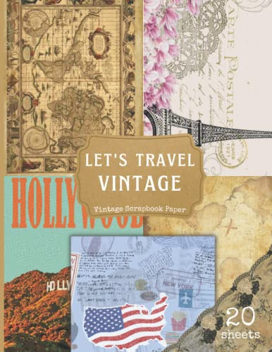Let's Travel Vintage - Vintage Scrapbook Paper: 20 Double-Sided Sheets Of Vintage Travel Themed Decorative Paper for Scrapbooking, Junk Journals, Paper Crafts, Decoupage, Or Collage Art