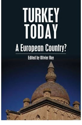 [(Turkey Today: A European Country? )] [Author: Olivier Roy] [Aug-2005]