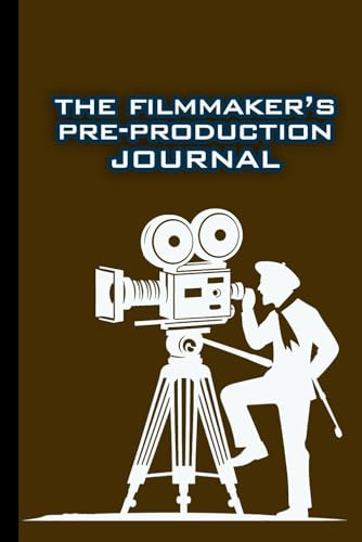 The Filmmaker's Pre-Production Journal: A Pre-Production Planner for all the stuff before you shoot your movie