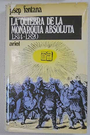 La quiebra de la monarquía absoluta, 1814-1820: (La crisis del Antiguo régimen en España)