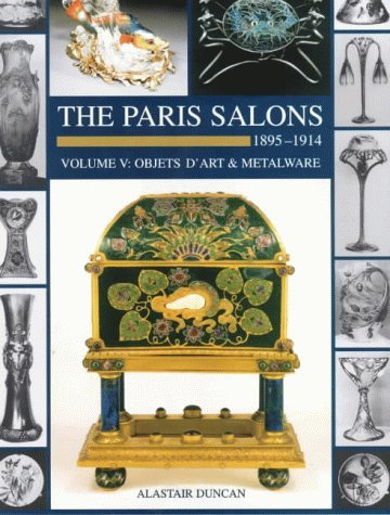 The Paris Salons 1895-1914: Objects D'Art & Metalware (Art Nouveau Designers at the Paris Salons)