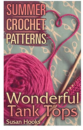 Summer Crochet Patterns: Wonderful Tank Tops: (Crochet Patterns, Crochet Stitches) (Crochet Book)