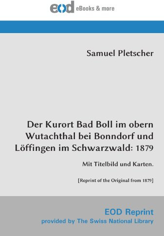 Der Kurort Bad Boll im obern Wutachthal bei Bonndorf und Löffingen im Schwarzwald: 1879: Mit Titelbild und Karten. [Reprint of the Original from 1879]