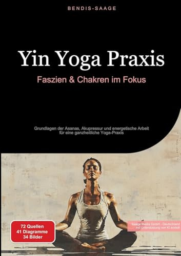 Yin Yoga Praxis: Faszien & Chakren im Fokus: Grundlagen der Asanas, Akupressur und energetische Arbeit für eine ganzheitliche Yoga-Praxis (Yoga (DE))