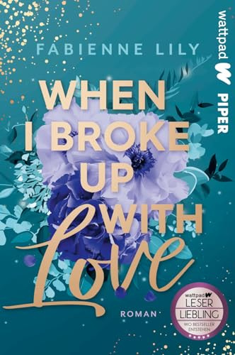 When I Broke Up With Love (Die besten deutschen Wattpad-Bücher): Roman | Romantische und witzige Young Adult um Liebeskummer und Erwachsenwerden