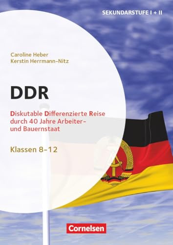 Themenhefte Sekundarstufe - Geschichte - Klasse 5-12: DDR - Diskutable Differenzierte Reise durch 40 Jahre „Arbeiter- und Bauernstaat“ - Kopiervorlagen