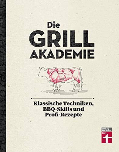 Die Grillakademie: Klassische Techniken - 180 Profi-Rezepte - Steaks, Burger, Saucen - Vegetarisch und vegan - 10 Lektionen - Für Einsteiger und ... Techniken, BBQ-Skills und Profi-Rezepte