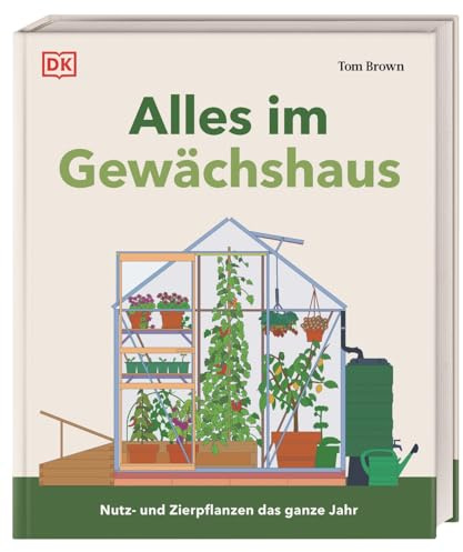 Alles im Gewächshaus: Nutz- und Zierpflanzen das ganze Jahr. Umfassendes Wissen und Profi-Tipps. Auch für Balkon und kleine Gärten