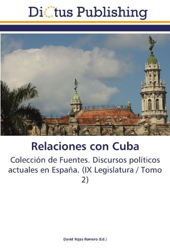 Relaciones con Cuba: Colección de Fuentes. Discursos políticos actuales en España. (IX Legislatura / Tomo 2)