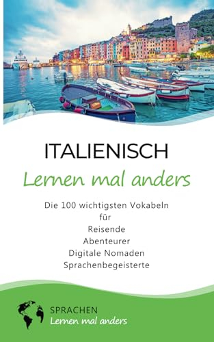 Italienisch lernen mal anders - Die 100 wichtigsten Vokabeln: Für Reisende, Abenteurer, Digitale Nomaden, Sprachenbegeisterte (Mit 100 Vokabeln um die Welt)