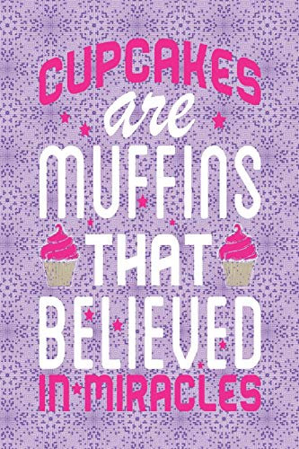 Cupcakes Are Muffins That Believed In Miracles: Recipe Planner - Notebook - Journal for Bakers And Home Cooks