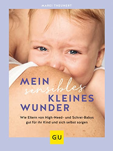 Mein sensibles kleines Wunder: Wie Eltern von High Need- und Schrei-Babys gut für ihr Kind und sich selbst sorgen (GU Baby)