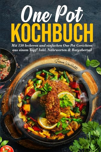 One Pot Kochbuch: Mit 150 leckeren und einfachen One Pot Gerichten aus einem Topf! Inkl. Nährwerten & Ratgeberteil. 2. Auflage