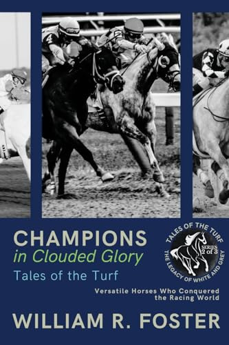 Champions in Clouded Glory: Versatile Horses Who Conquered the Racing World (Tales of the Turf: The Legacy of White and Grey)