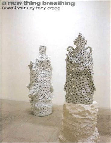 A New Thing Breathing: Recent Work by Tony Cragg: Adventures in Space and Time