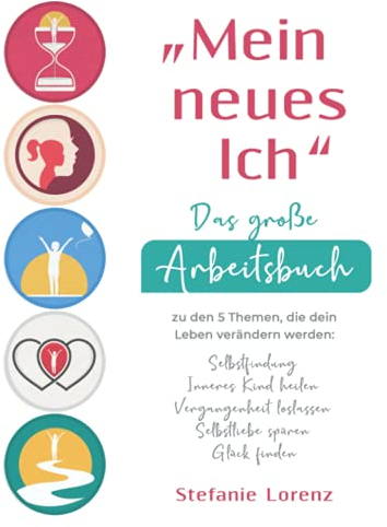 „Mein neues Ich“ - Das große Arbeitsbuch zu den 5 Themen, die dein Leben verändern werden: Selbstfindung, Inneres Kind heilen, Vergangenheit loslassen, Selbstliebe spüren, Glück finden