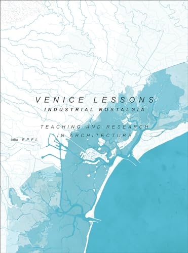 Venice Lessons: Industrial Nostalgia. Teaching and Research in Architecture (Teaching and Reserach in Architecture)