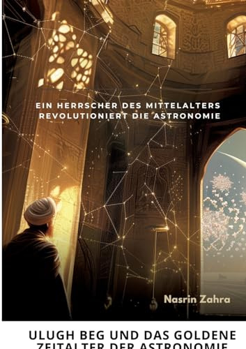 Ulugh Beg und das goldene Zeitalter der Astronomie: Ein Herrscher des Mittelalters revolutioniert die Astronomie