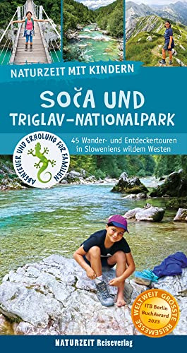 Naturzeit mit Kindern: Soca und Triglav Nationalpark: 45 Wander- und Entdeckertouren in Sloweniens wildem Westen. Ausgezeichnet mit dem ITB BuchAward 2023