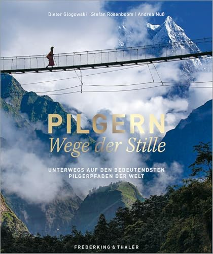 Pilgern - Wege der Stille. Ein Bildband über die schönsten Pilgerwege der Welt. Mit Fotos und Beiträgen von Dieter Glogowski, Stefan Rosenboom, Andrea ... auf den bedeutendsten Pilgerpfaden der Welt