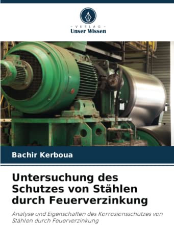 Untersuchung des Schutzes von Stählen durch Feuerverzinkung: Analyse und Eigenschaften des Korrosionsschutzes von Stählen durch Feuerverzinkung