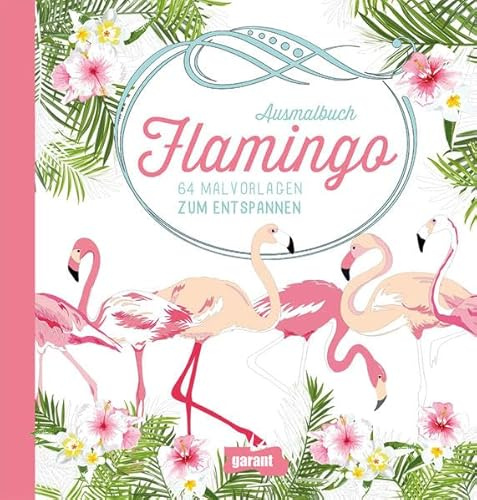 Ausmalbuch Flamingo: 64 Malvorlagen zum Entspannen