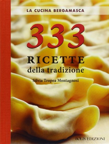 La cucina bergamasca. 333 ricette della tradizione