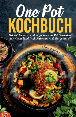 One Pot Kochbuch: Mit 150 leckeren und einfachen One Pot Gerichten aus einem Topf!: Inkl. Nährwerten & Ratgeberteil