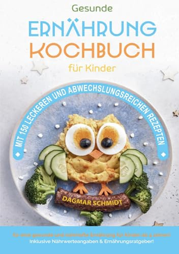 Gesunde Ernährung – Kochbuch für Kinder: 150 leckere und abwechslungsreiche Rezepte für eine gesunde Ernährung ab 4 Jahren – inklusive Nährwertangaben und Ernährungsratgeber.