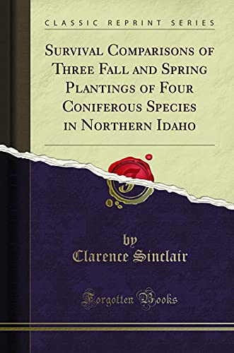 Survival Comparisons of Three Fall and Spring Plantings of Four Coniferous Species in Northern Idaho (Classic Reprint)