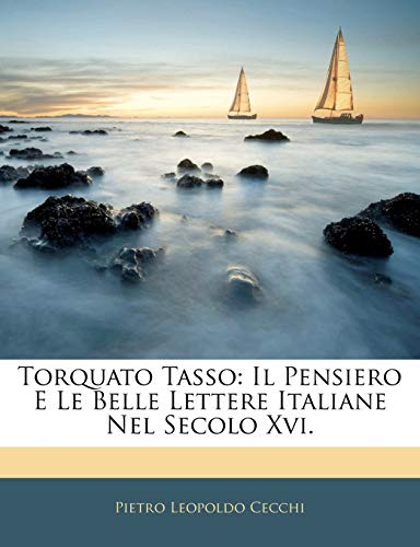 Torquato Tasso: Il Pensiero E Le Belle Lettere Italiane Nel Secolo XVI.