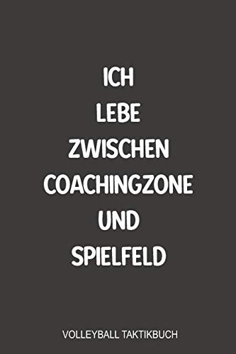 Ich lebe zwischen Coachingzone und Spielfeld Volleyball Taktikbuch: Optimal als Journal Strategie oder Taktikbuch für jeden Trainer oder Coach ... Notizen beim Training oder Volleyballer Spiel