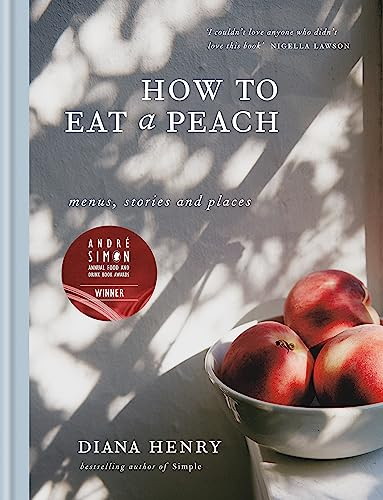 How to eat a peach: Menus, stories and places (Diana Henry Cookbooks)