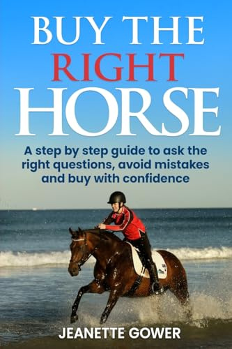 Buy The Right Horse: A step by step guide to ask the right questions, avoid mistakes and buy with confidence. (The Thinking Horseman Series)