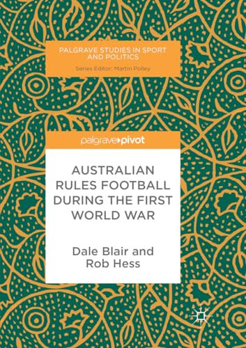 Australian Rules Football During the First World War (Palgrave Studies in Sport and Politics)