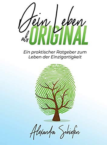 Dein Leben als Original: Ein praktischer Ratgeber zum Leben der Einzigartigkeit