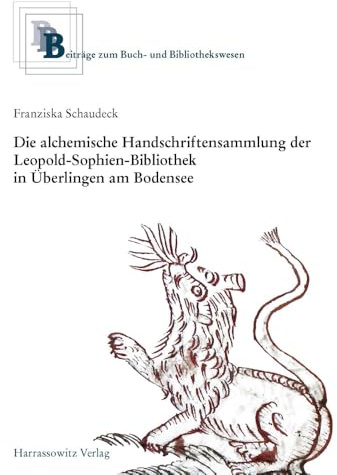 Die alchemische Handschriftensammlung der Leopold-Sophien-Bibliothek in Überlingen am Bodensee (Beiträge zum Buch- und Bibliothekswesen, Band 65)